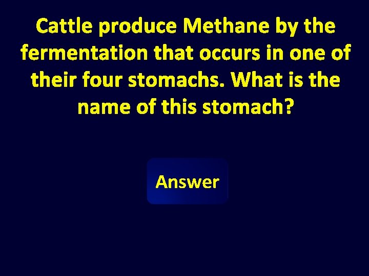 Cattle produce Methane by the fermentation that occurs in one of their four stomachs.