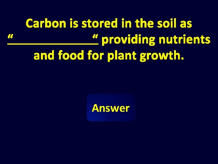 Carbon is stored in the soil as “ “ providing nutrients and food for