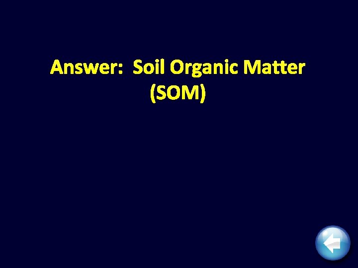 Answer: Soil Organic Matter (SOM) 