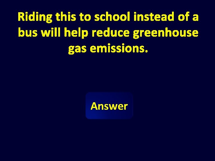 Riding this to school instead of a bus will help reduce greenhouse gas emissions.