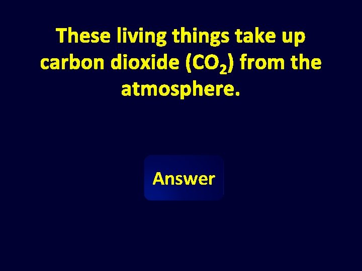 These living things take up carbon dioxide (CO 2) from the atmosphere. Answer 