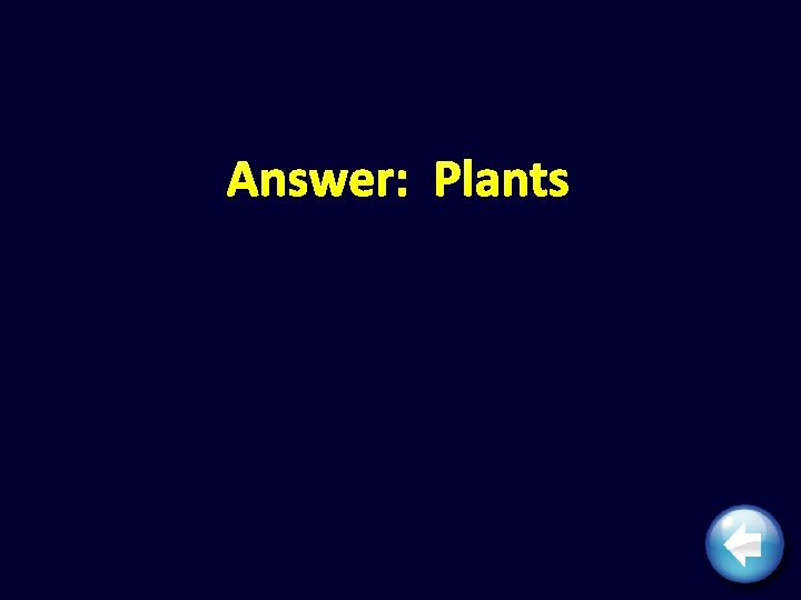 Answer: Plants 