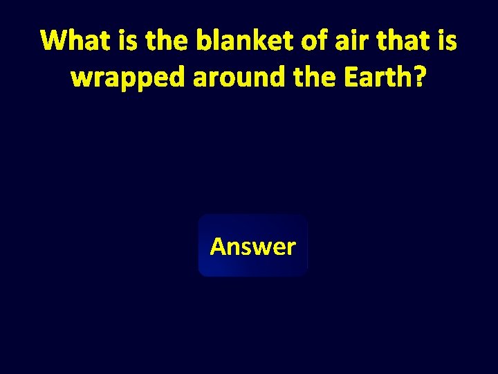 What is the blanket of air that is wrapped around the Earth? Answer 