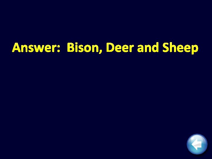 Answer: Bison, Deer and Sheep 