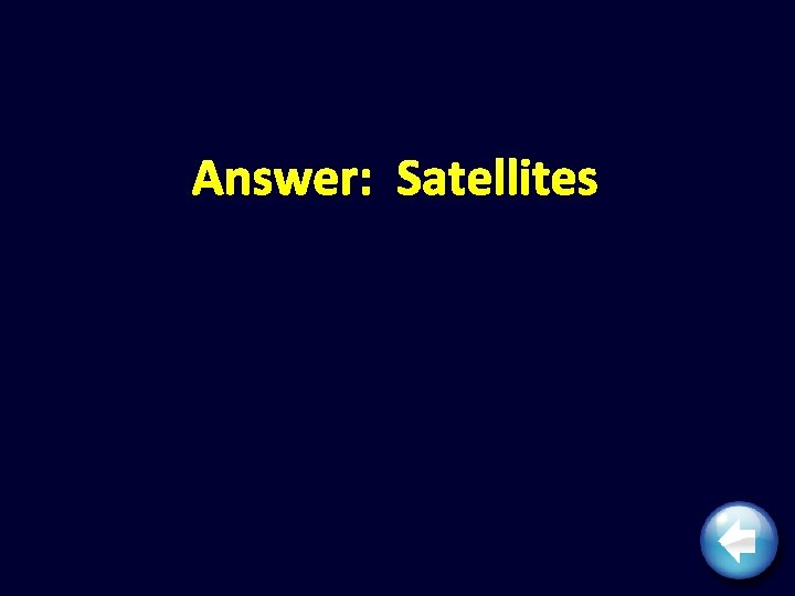 Answer: Satellites 