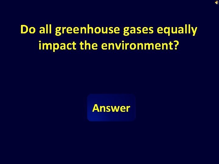 Do all greenhouse gases equally impact the environment? Answer 