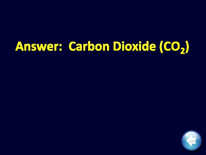 Answer: Carbon Dioxide (CO 2) 