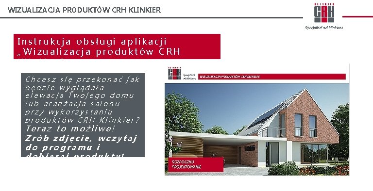 WIZUALIZACJA PRODUKTÓW CRH KLINKIER Instrukcja obsługi aplikacji „Wizualizacja produktów CRH Klinkier” Chcesz się przekonać