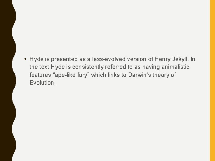  • Hyde is presented as a less-evolved version of Henry Jekyll. In the