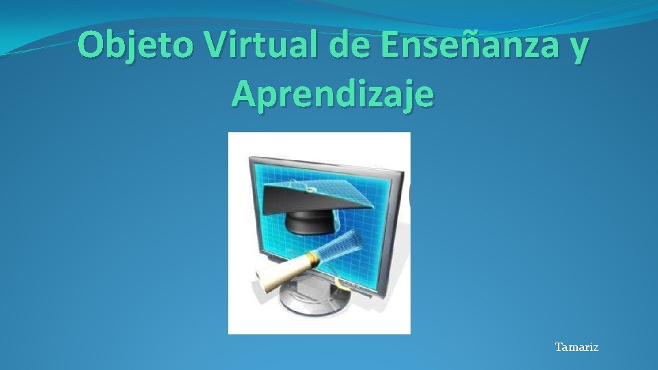 Objeto Virtual de Enseñanza y Aprendizaje Tamariz 