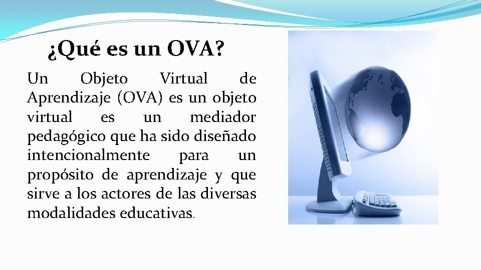 ¿Qué es un OVA? Un Objeto Virtual de Aprendizaje (OVA) es un objeto virtual