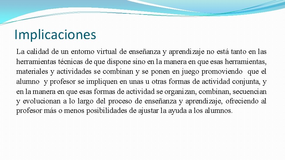 Implicaciones La calidad de un entorno virtual de enseñanza y aprendizaje no está tanto