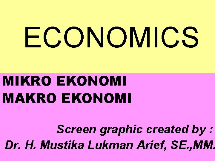 ECONOMICS MIKRO EKONOMI MAKRO EKONOMI Screen graphic created by : Dr. H. Mustika Lukman