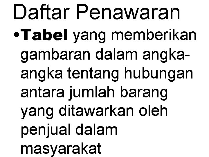 Daftar Penawaran • Tabel yang memberikan gambaran dalam angka tentang hubungan antara jumlah barang