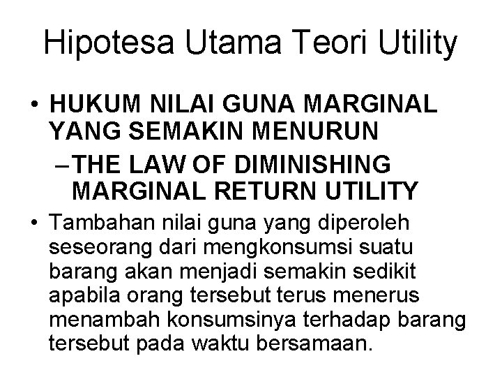 Hipotesa Utama Teori Utility • HUKUM NILAI GUNA MARGINAL YANG SEMAKIN MENURUN – THE