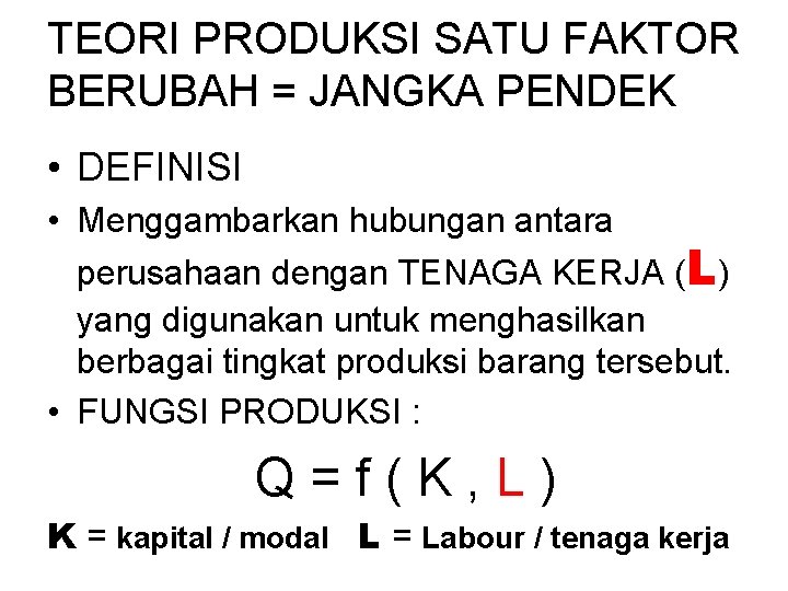 TEORI PRODUKSI SATU FAKTOR BERUBAH = JANGKA PENDEK • DEFINISI • Menggambarkan hubungan antara