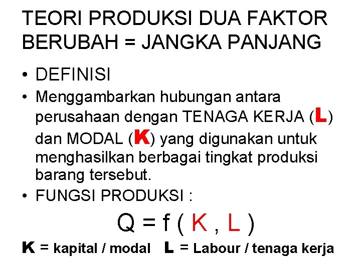 TEORI PRODUKSI DUA FAKTOR BERUBAH = JANGKA PANJANG • DEFINISI • Menggambarkan hubungan antara