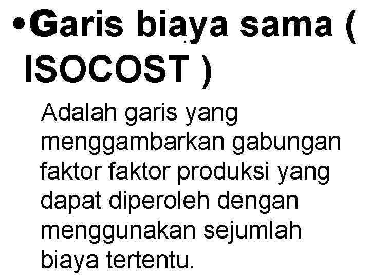  • Garis biaya sama (. ISOCOST ) Adalah garis yang menggambarkan gabungan faktor