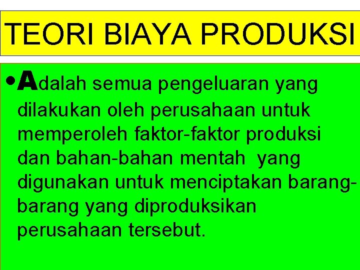 TEORI BIAYA PRODUKSI • Adalah semua pengeluaran yang dilakukan oleh perusahaan untuk memperoleh faktor-faktor