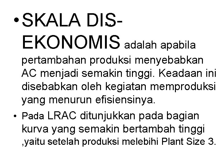 … • SKALA DISEKONOMIS adalah apabila pertambahan produksi menyebabkan AC menjadi semakin tinggi. Keadaan