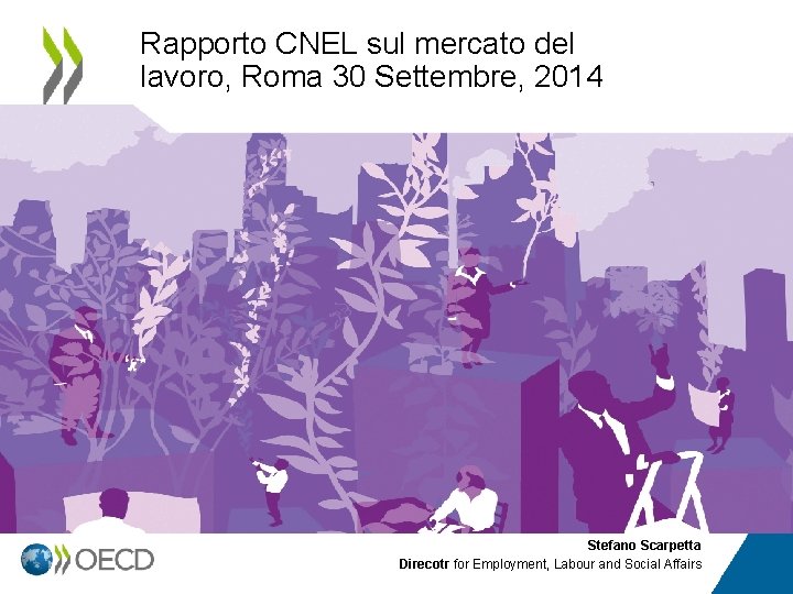 Rapporto CNEL sul mercato del lavoro, Roma 30 Settembre, 2014 Stefano Scarpetta Direcotr for
