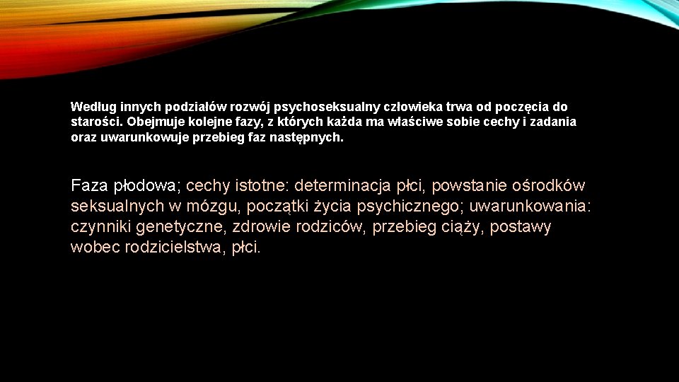 Według innych podziałów rozwój psychoseksualny człowieka trwa od poczęcia do starości. Obejmuje kolejne fazy,