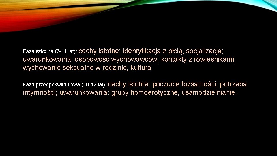 Faza szkolna (7 -11 lat); cechy istotne: identyfikacja z płcią, socjalizacja; uwarunkowania: osobowość wychowawców,