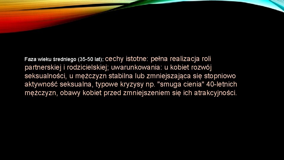 Faza wieku średniego (35 -50 lat); cechy istotne: pełna realizacja roli partnerskiej i rodzicielskiej; Faza wieku średniego (35 -50 lat); cechy istotne: pełna realizacja roli partnerskiej i rodzicielskiej;