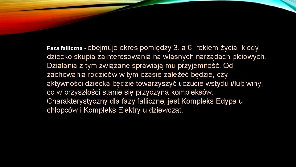 Faza falliczna - obejmuje okres pomiędzy 3. a 6. rokiem życia, kiedy dziecko skupia Faza falliczna - obejmuje okres pomiędzy 3. a 6. rokiem życia, kiedy dziecko skupia