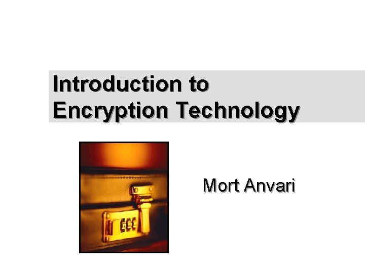 Introduction to Encryption Technology Mort Anvari 