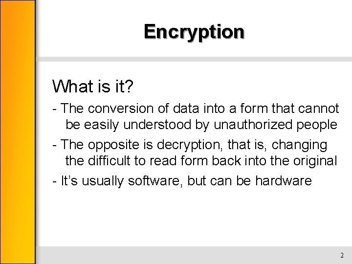 Encryption What is it? - The conversion of data into a form that cannot