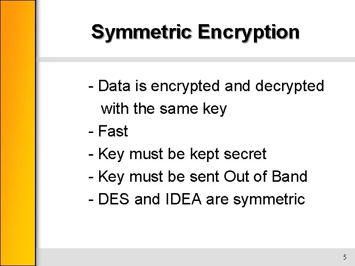 Symmetric Encryption - Data is encrypted and decrypted with the same key - Fast