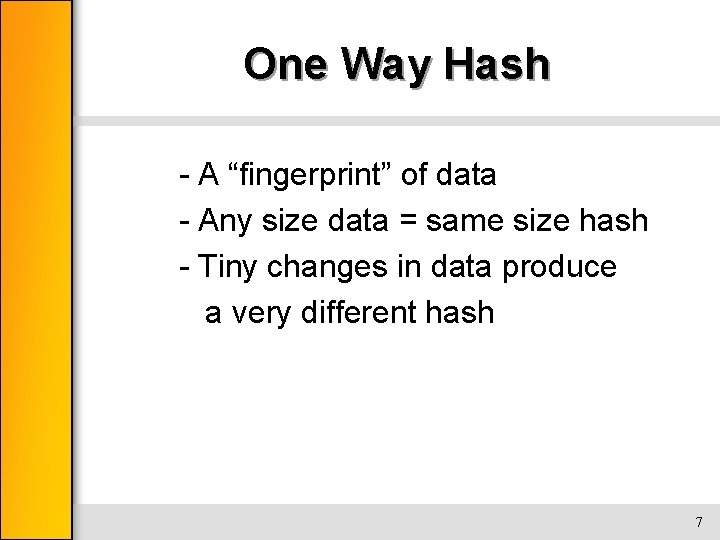 One Way Hash - A “fingerprint” of data - Any size data = same