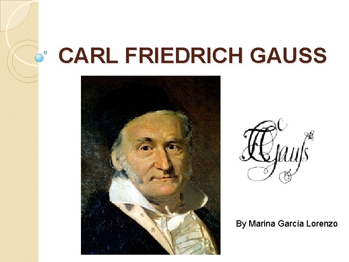 CARL FRIEDRICH GAUSS By Marina García Lorenzo 