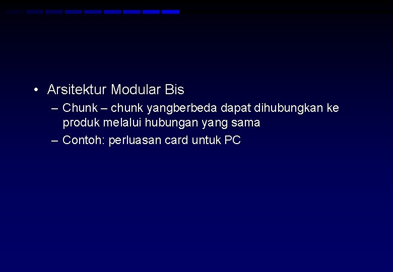  • Arsitektur Modular Bis – Chunk – chunk yangberbeda dapat dihubungkan ke produk
