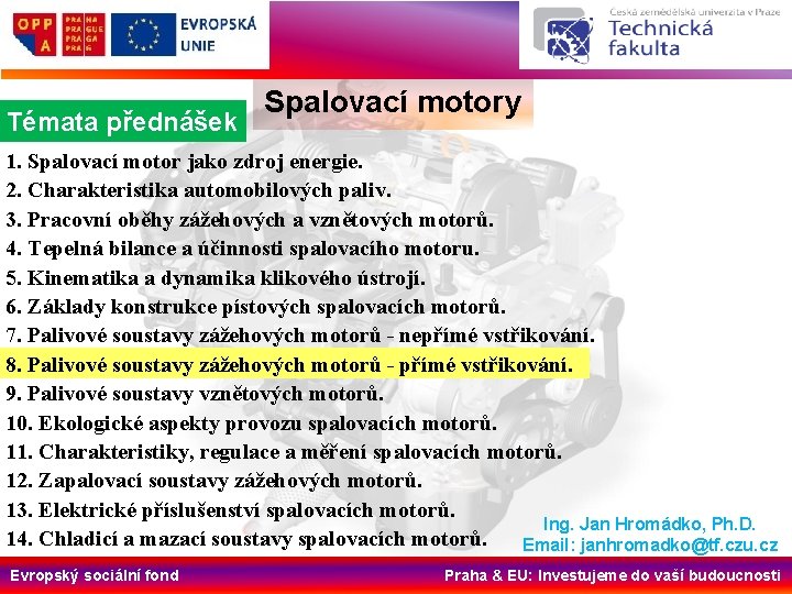 Témata přednášek Spalovací motory 1. Spalovací motor jako zdroj energie. 2. Charakteristika automobilových paliv. Témata přednášek Spalovací motory 1. Spalovací motor jako zdroj energie. 2. Charakteristika automobilových paliv.