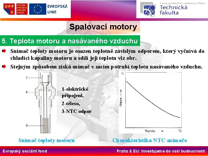 Spalovací motory 5. Teplota motoru a nasávaného vzduchu Snímač teploty motoru je osazen teplotně