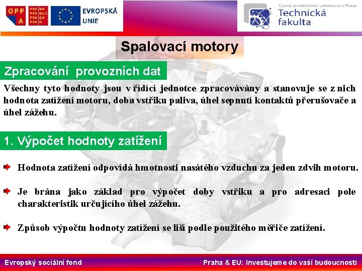 Spalovací motory Zpracování provozních dat Všechny tyto hodnoty jsou v řídící jednotce zpracovávány a Spalovací motory Zpracování provozních dat Všechny tyto hodnoty jsou v řídící jednotce zpracovávány a