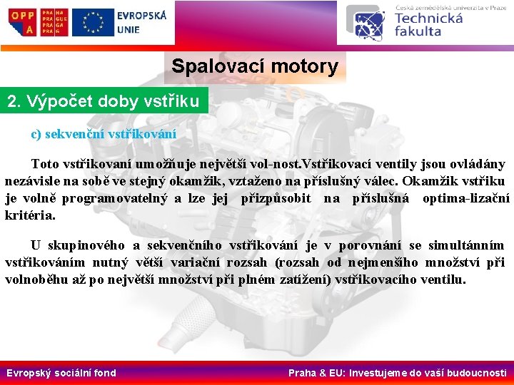 Spalovací motory 2. Výpočet doby vstřiku c) sekvenční vstřikování Toto vstřikovaní umožňuje největší vol