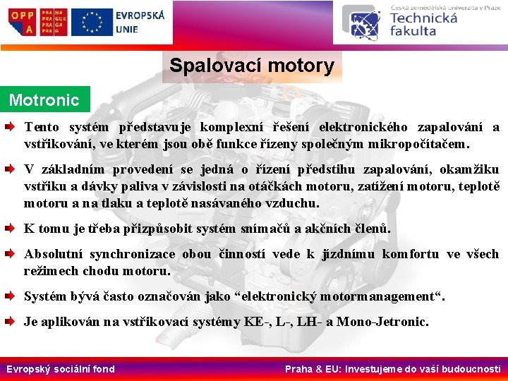 Spalovací motory Motronic Tento systém představuje komplexní řešení elektronického zapalování a vstřikování, ve kterém