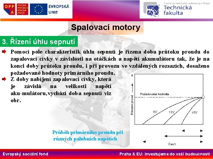 Spalovací motory 3. Řízení úhlu sepnutí Pomocí pole charakteristik úhlu sepnutí je řízena doba