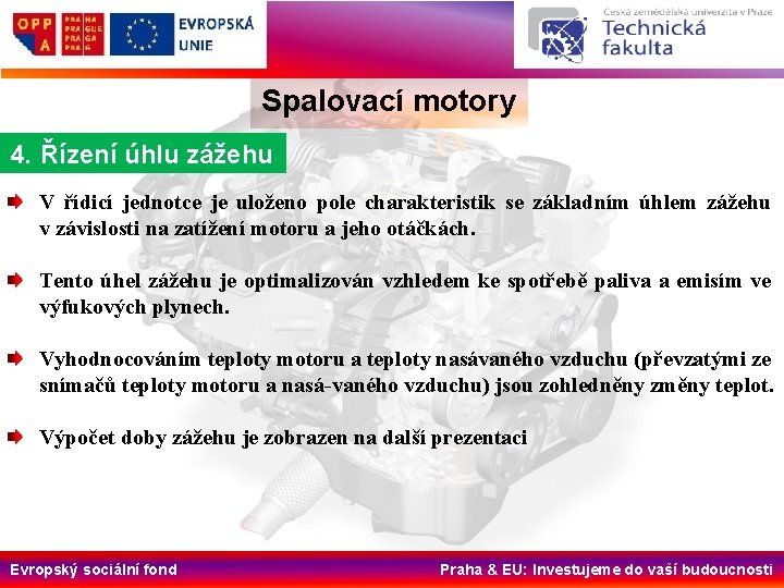 Spalovací motory 4. Řízení úhlu zážehu V řídicí jednotce je uloženo pole charakteristik se