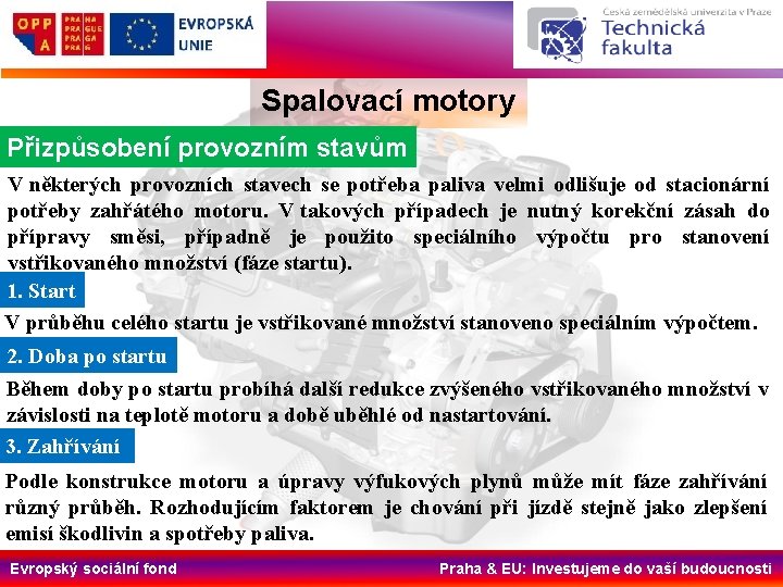 Spalovací motory Přizpůsobení provozním stavům V některých provozních stavech se potřeba paliva velmi odlišuje