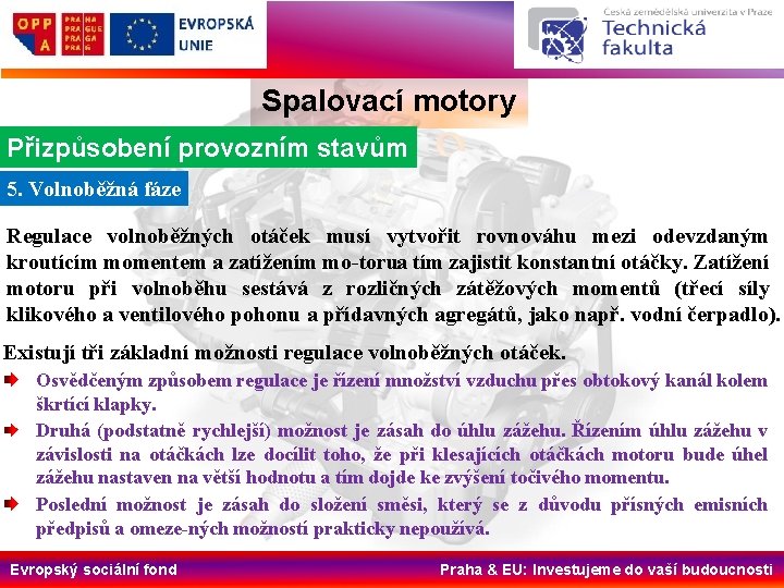 Spalovací motory Přizpůsobení provozním stavům 5. Volnoběžná fáze Regulace volnoběžných otáček musí vytvořit rovnováhu