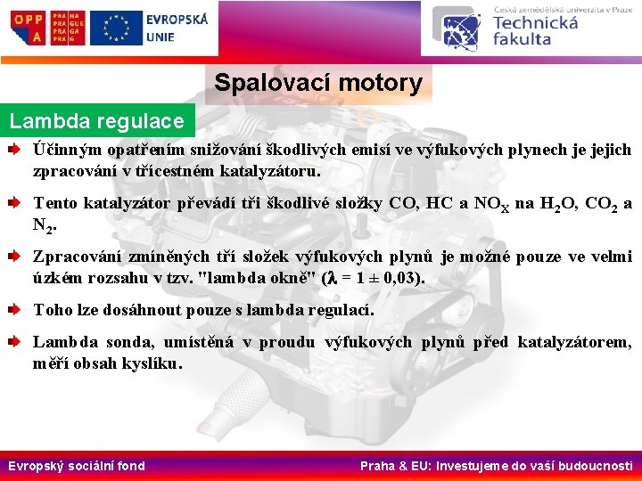 Spalovací motory Lambda regulace Účinným opatřením snižování škodlivých emisí ve výfukových plynech je jejich