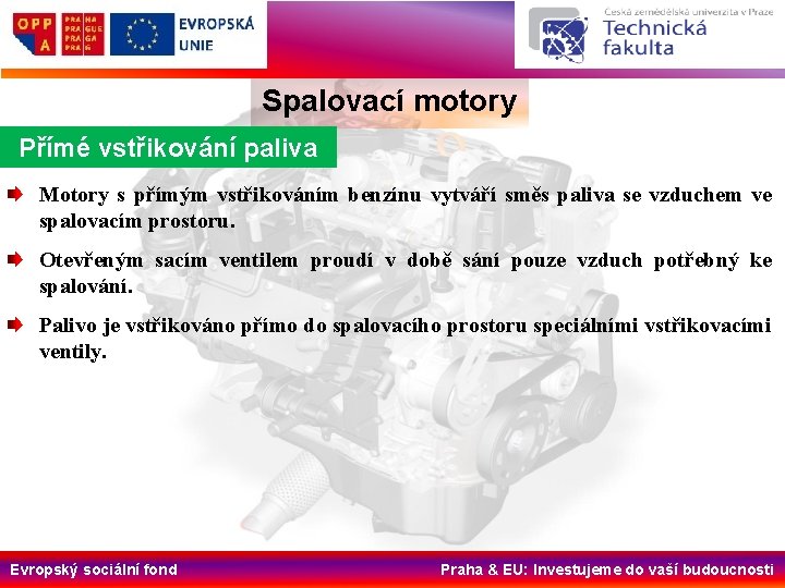 Spalovací motory Přímé vstřikování paliva Motory s přímým vstřikováním benzínu vytváří směs paliva se