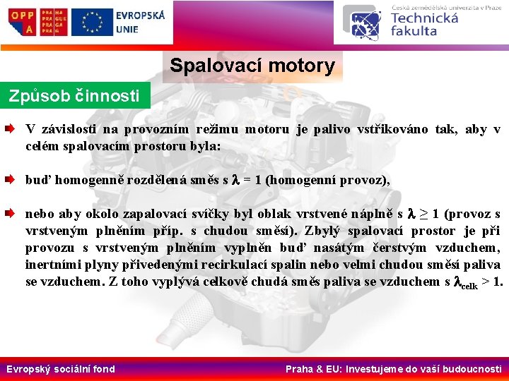 Spalovací motory Způsob činnosti V závislosti na provozním režimu motoru je palivo vstřikováno tak,