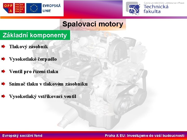 Spalovací motory Základní komponenty Tlakový zásobník Vysokotlaké čerpadlo Ventil pro řízení tlaku Snímač tlaku