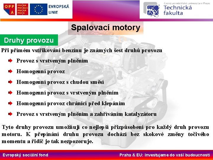 Spalovací motory Druhy provozu Při přímém vstřikování benzínu je známých šest druhů provozu Provoz