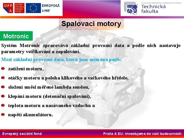 Spalovací motory Motronic Systém Motronic zpracovává základní provozní data a podle nich nastavuje parametry